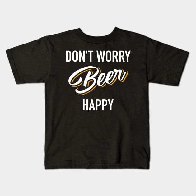 Don't Worry Beer Happy | Drinking | Ale | IPA | Stout Kids T-Shirt by MerchMadness